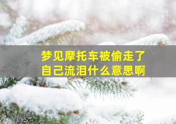 梦见摩托车被偷走了自己流泪什么意思啊