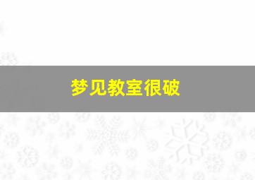 梦见教室很破