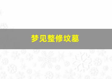 梦见整修坟墓