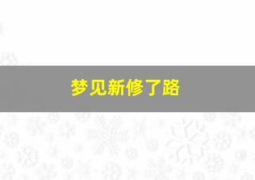 梦见新修了路