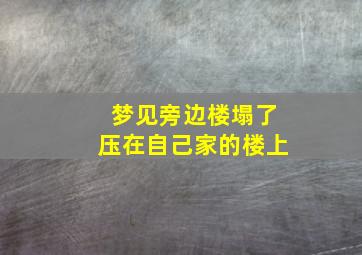 梦见旁边楼塌了压在自己家的楼上