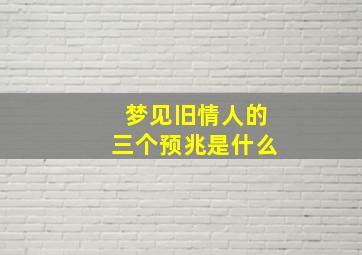 梦见旧情人的三个预兆是什么