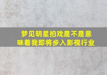 梦见明星拍戏是不是意味着我即将步入影视行业