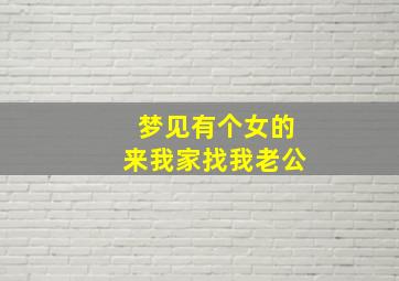 梦见有个女的来我家找我老公