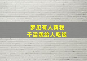 梦见有人帮我干活我给人吃饭