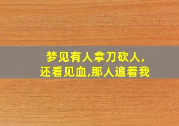 梦见有人拿刀砍人,还看见血,那人追着我