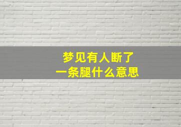 梦见有人断了一条腿什么意思