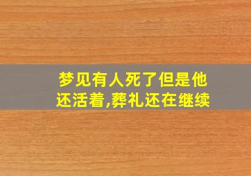 梦见有人死了但是他还活着,葬礼还在继续