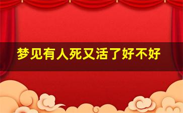 梦见有人死又活了好不好