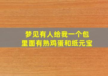 梦见有人给我一个包里面有熟鸡蛋和纸元宝