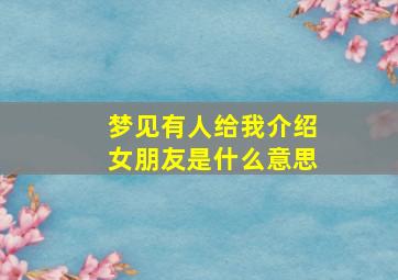 梦见有人给我介绍女朋友是什么意思