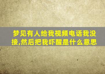 梦见有人给我视频电话我没接,然后把我吓醒是什么意思