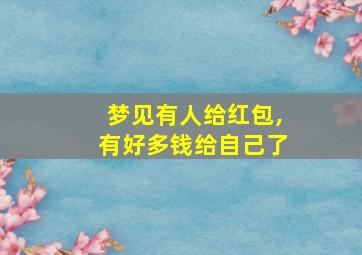 梦见有人给红包,有好多钱给自己了