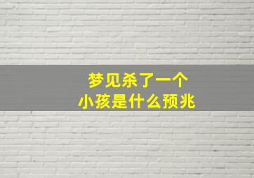 梦见杀了一个小孩是什么预兆