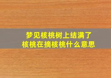 梦见核桃树上结满了核桃在摘核桃什么意思