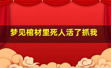 梦见棺材里死人活了抓我