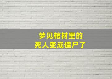 梦见棺材里的死人变成僵尸了