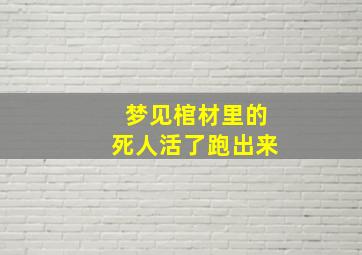 梦见棺材里的死人活了跑出来