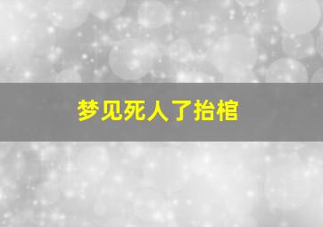 梦见死人了抬棺