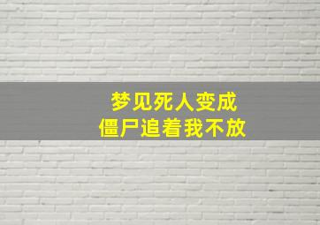 梦见死人变成僵尸追着我不放