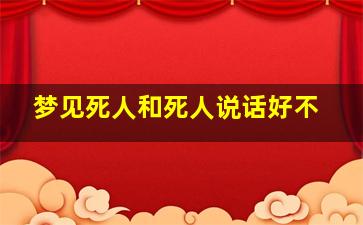 梦见死人和死人说话好不