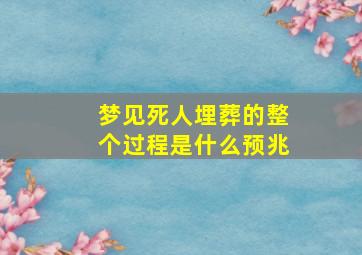 梦见死人埋葬的整个过程是什么预兆