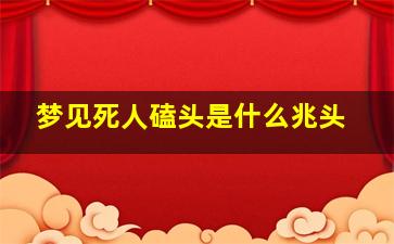 梦见死人磕头是什么兆头