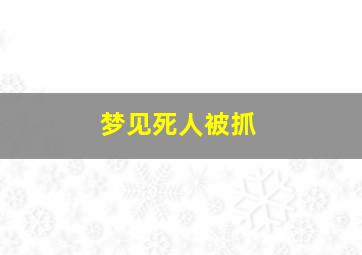 梦见死人被抓