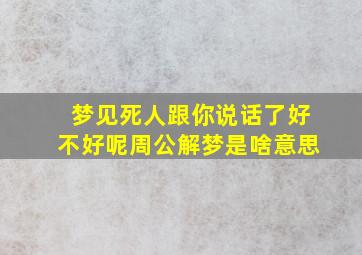 梦见死人跟你说话了好不好呢周公解梦是啥意思