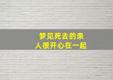 梦见死去的亲人很开心在一起