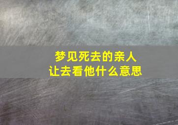 梦见死去的亲人让去看他什么意思