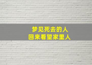 梦见死去的人回来看望家里人