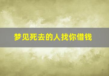 梦见死去的人找你借钱