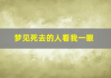 梦见死去的人看我一眼