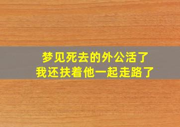 梦见死去的外公活了我还扶着他一起走路了