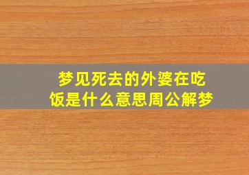 梦见死去的外婆在吃饭是什么意思周公解梦