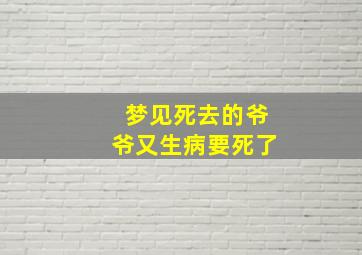 梦见死去的爷爷又生病要死了