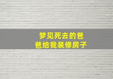 梦见死去的爸爸给我装修房子