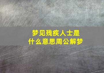 梦见残疾人士是什么意思周公解梦