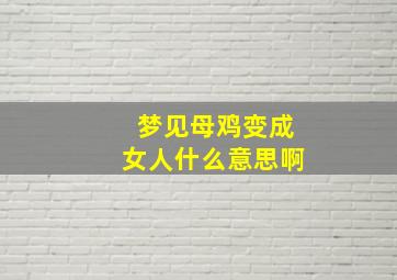 梦见母鸡变成女人什么意思啊