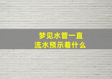 梦见水管一直流水预示着什么