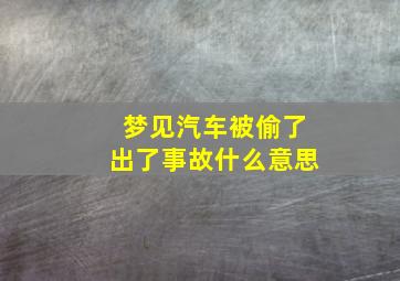 梦见汽车被偷了出了事故什么意思