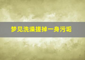 梦见洗澡搓掉一身污垢