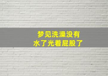 梦见洗澡没有水了光着屁股了