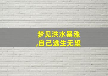 梦见洪水暴涨,自己逃生无望