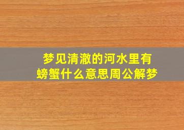 梦见清澈的河水里有螃蟹什么意思周公解梦