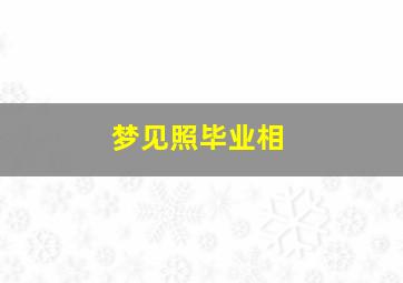 梦见照毕业相