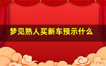 梦见熟人买新车预示什么