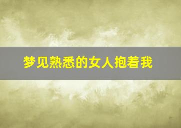 梦见熟悉的女人抱着我