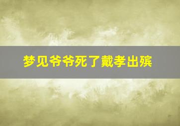 梦见爷爷死了戴孝出殡